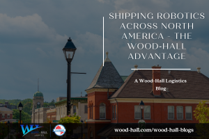 Shipping Robotics Across North America – The Wood‐Hall Advantage