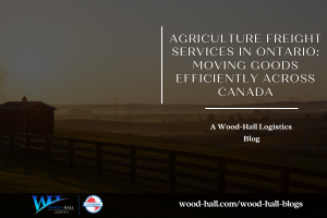 Agriculture Freight Services in Ontario: Moving Goods Efficiently Across Canada