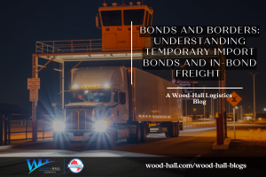 Bonds and Borders: Understanding Temporary Import Bonds and In-Bond Freight
