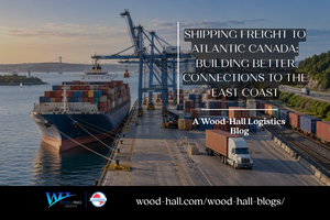Shipping Freight to Atlantic Canada: Building Better Connections to the East Coast